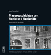 Mauergeschichten von Flucht und Fluchthilfe