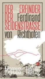 Ferdinand von Richthofen. Der Erfinder der Seidenstraße