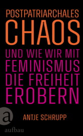 Postpatriarchales Chaos und wie wir mit Feminismus die Freiheit erobern