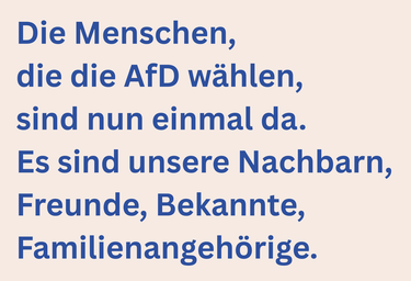 Zitatgrafik aus Interview mit Jana Hensel. Text: "Die Menschen, die die AfD wählen,msind nun einmal da. Es sind unsere Nachbarn, Freunde, Bekannte, Familienangehörige."
