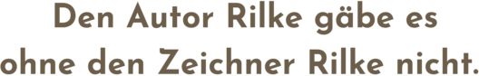 Zitatgrafik, Text: &quot;Den Autor Rilke gäbe es ohne den Zeichner Rilke nicht&quot;