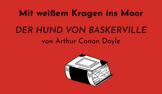 Grafik mit Text: &quot;Mit weißem Kragen ins Moor  DER HUND VON BASKERVILLE von Arthur Conan Doyle&quot; und Illustration eines Buches.