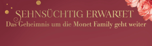 Banner mit floralem Hintergrund und Text: &quot;„SEHNSÜCHTIG ERWARTET Das Geheimnis um die Monet Family geht weiter“&quot;