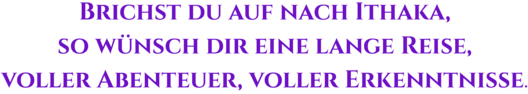 Zitat aus Stephen Fry, Odyssee. Text: "Brichst du auf nach Ithaka, so wünsch dir eine lange Reise, voller Abenteuer, voller Erkenntnisse."
