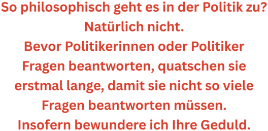 Zitatgrafik aus Interview mit Gregor Gysi und Hans-Dieter Schütt. Text: "So philosophisch geht es in der Politik zu? Natürlich nicht. Bevor Politikerinnen oder Politiker Fragen beantworten, quatschen sie erstmal lange, damit sie nicht so viele Fragen beantworten müssen. Insofern bewundere ich Ihre Geduld."