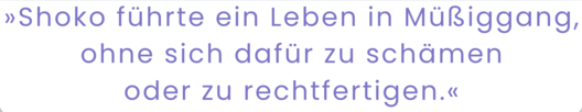 Zitatgrafik aus Asako Yuzuki, Tokyo Girls Club. Text: "»Shoko führte ein Leben in Müßiggang, ohne sich dafür zu schämen oder zu rechtfertigen.«"