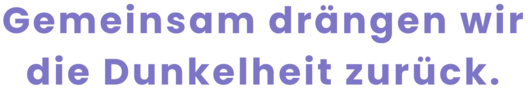 Zitatgrafik. Text: "Gemeinsam drängen wir die Dunkelheit zurück."