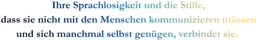 Zitatgrafik aus Interview mit Juliane Heinemann. Text: "Ihre Sprachlosigkeit und die Stille, dass sie nicht mit den Menschen kommunizieren müssen und sich manchmal selbst genügen, verbindet sie darüber hinaus. "