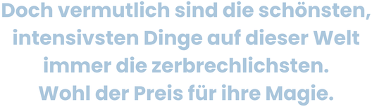 Zitatgrafik aus Interview mit Peggy Patzschke. Text: „Doch vermutlich sind die schönsten, intensivsten Dinge auf dieser Welt immer die zerbrechlichsten. Wohl der Preis für ihre Magie.“