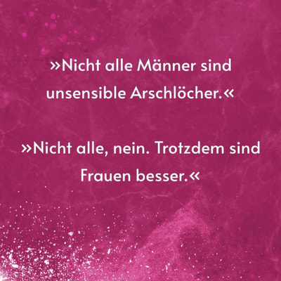 Zitatgrafik. Text: »Nicht alle Männer sind unsensible Arschlöcher. Nicht alle, nein. Trotzdem sind Frauen besser.«