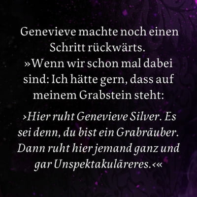 Zitat-Grafik Kaylie Smith, Enchantra. Text: Genevieve machte noch einen Schritt rückwärts. »Wenn wir schon mal dabei sind: Ich hätte gern, dass auf meinem Grabstein steht: ›Hier ruht Genevieve Silver. Es sei denn, du bist ein Grabräuber. Dann ruht hier jemand ganz und gar Unspektakuläreres.