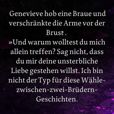 Zitat-Grafik Kaylie Smith, Enchantra. Text: Genevieve hob eine Braue und verschränkte die Arme vor der Brust. »Und warum wolltest du mich allein treffen? Sag nicht, dass du mir deine unsterbliche Liebe gestehen willst. Ich bin nicht der Typ für diese Wähle-zwischen-zwei-Brüdern-Geschichten.«