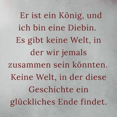 Zitatgrafik, Text: &quot;Er ist ein König, und ich bin eine Diebin. Es gibt keine Welt, in der wir jemals zusammen sein könnten. Keine Welt, in der diese Geschichte ein glückliches Ende findet.&quot;