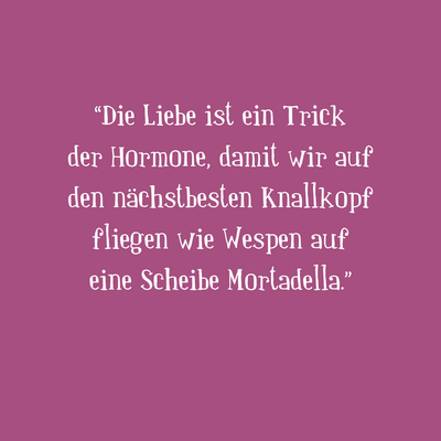 Zitatgrafik mit lila Hintergrund und Text »Die Liebe ist ein Trick der Hormone, damit wir auf den nächstbesten Knallkopf fliegen wie Wespen auf eine Scheibe Mortadella.«