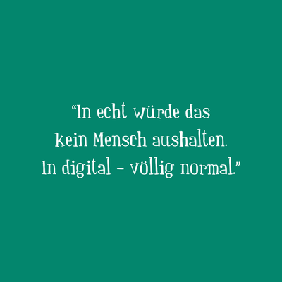 Zitatgrafik mit grünem Hintergrund und Text »In echt würde das kein Mensch aushalten. In digital – völlig normal.«