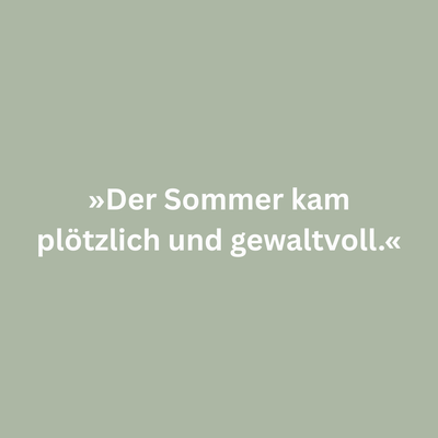 Zitatgrafik aus Laura Dürrschmidt, Sommer der schlafenden Hunde. Text: "»Der Sommer kam plötzlich und gewaltvoll.«"