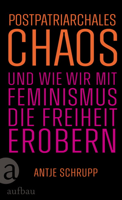 Postpatriarchales Chaos und wie wir mit Feminismus die Freiheit erobern