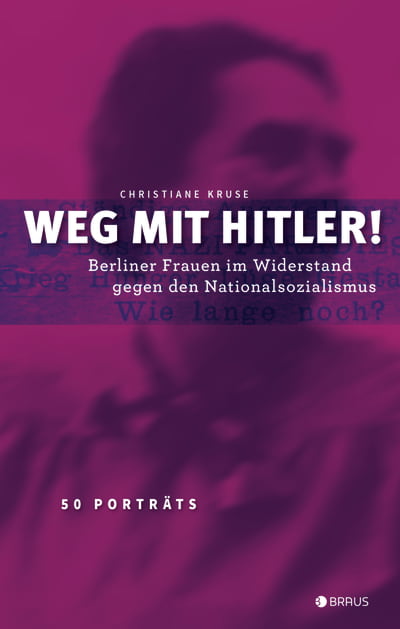 Weg mit Hitler! Berliner Frauen im Widerstand gegen den Nationalsozialismus