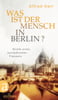 Was ist der Mensch in Berlin?