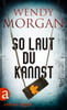 So laut du kannst (Wendy Morgan Thriller, Bd. 4)