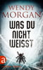 Was du nicht weißt (Wendy Morgan Thriller, Bd. 6)